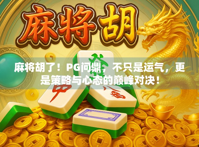麻将胡了！PG问鼎，不只是运气，更是策略与心态的巅峰对决！