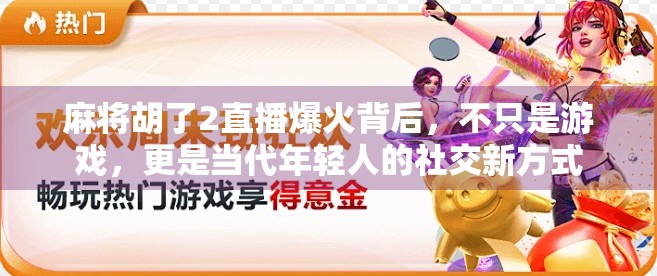 麻将胡了2直播爆火背后，不只是游戏，更是当代年轻人的社交新方式