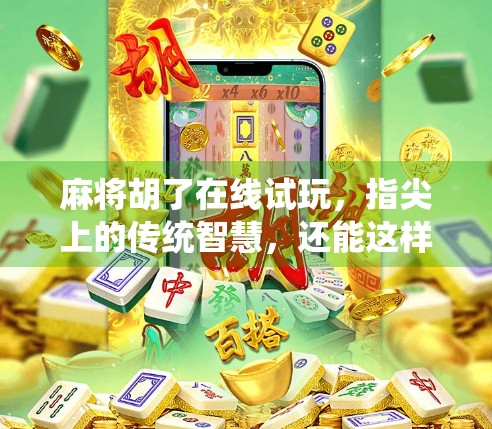 麻将胡了在线试玩，指尖上的传统智慧，还能这样玩？