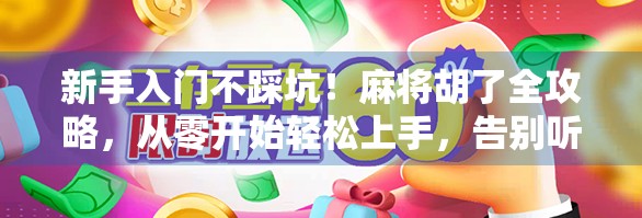 新手入门不踩坑！麻将胡了全攻略，从零开始轻松上手，告别听牌就懵！