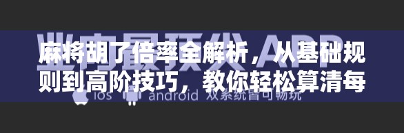 麻将胡了倍率全解析，从基础规则到高阶技巧，教你轻松算清每一分！