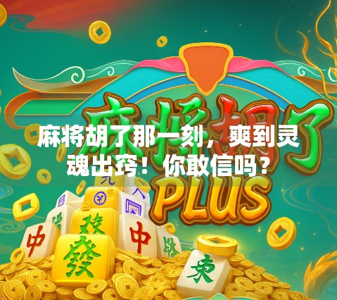 麻将胡了那一刻，爽到灵魂出窍！你敢信吗？
