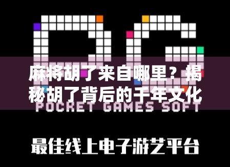 麻将胡了来自哪里？揭秘胡了背后的千年文化密码！