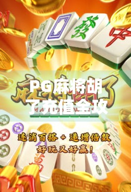 PG麻将胡了充值全攻略，新手避坑指南+充值技巧大公开！