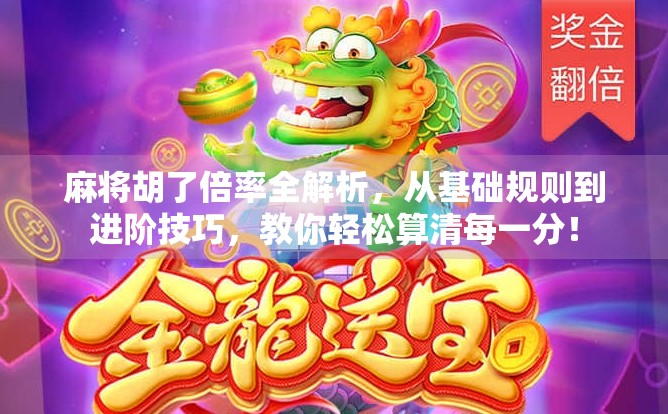 麻将胡了倍率全解析，从基础规则到进阶技巧，教你轻松算清每一分！