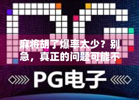 麻将胡了爆率太少？别急，真正的问题可能不在运气！