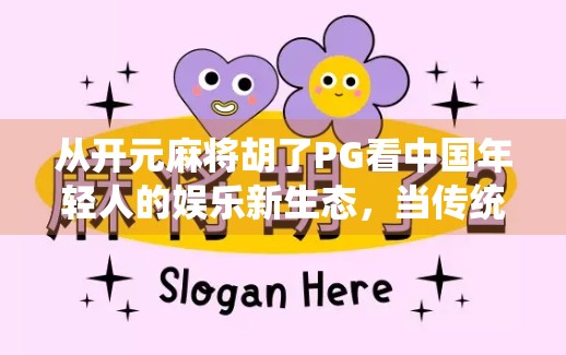 从开元麻将胡了PG看中国年轻人的娱乐新生态，当传统游戏遇上数字浪潮