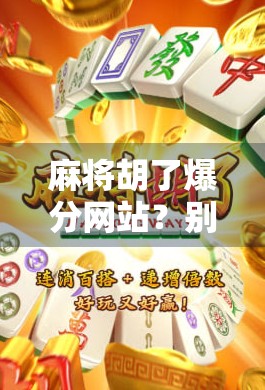 麻将胡了爆分网站？别让速成捷径毁了你的牌局与人生！