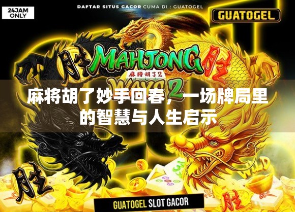 麻将胡了妙手回春，一场牌局里的智慧与人生启示