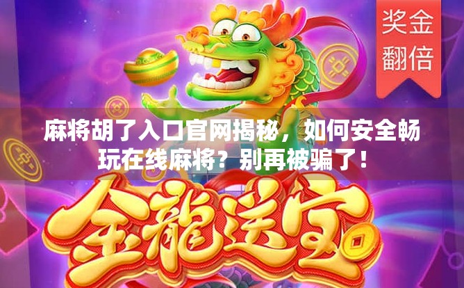 麻将胡了入口官网揭秘，如何安全畅玩在线麻将？别再被骗了！