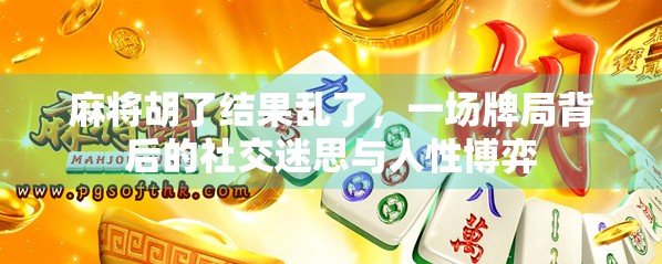 麻将胡了结果乱了，一场牌局背后的社交迷思与人性博弈