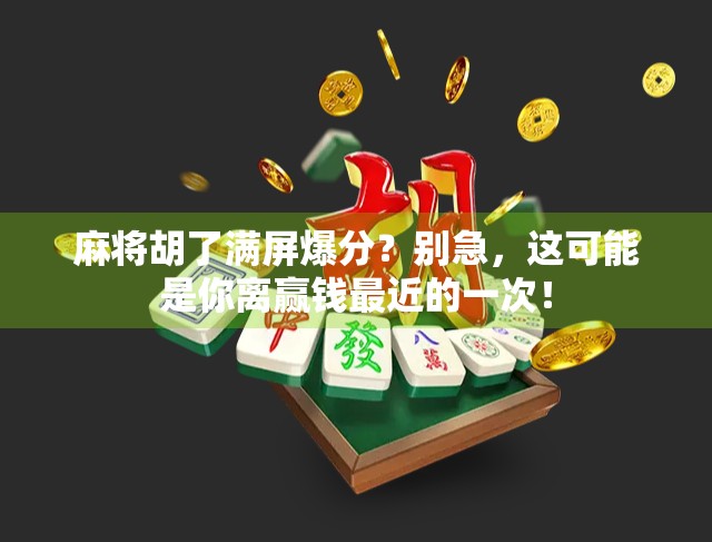 麻将胡了满屏爆分？别急，这可能是你离赢钱最近的一次！