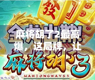 麻将胡了2最高爆，这局牌，让我彻底看懂了人性的赌与赢