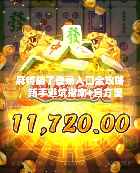 麻将胡了登录入口全攻略，新手避坑指南+官方渠道揭秘！