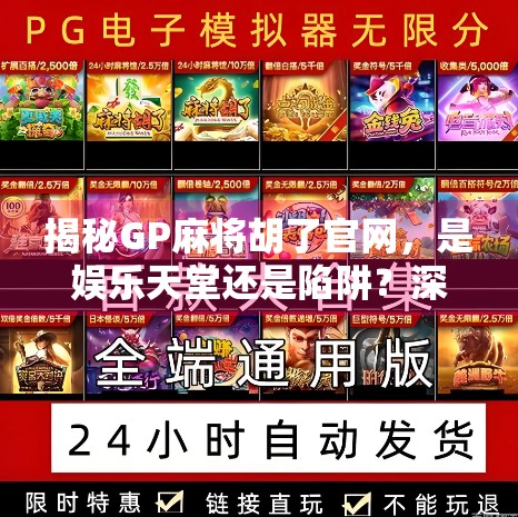 揭秘GP麻将胡了官网，是娱乐天堂还是陷阱？深度解析背后的真实面目