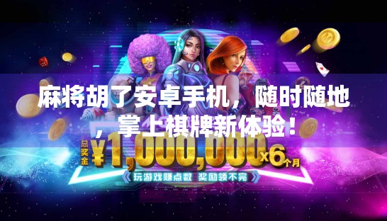 麻将胡了安卓手机，随时随地，掌上棋牌新体验！