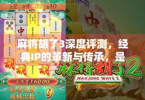 麻将胡了3深度评测，经典IP的革新与传承，是进化还是妥协？