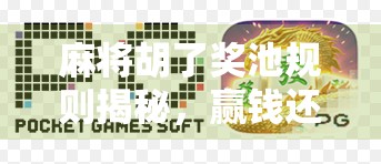 麻将胡了奖池规则揭秘，赢钱还是赢快乐？一文看懂背后的游戏经济学