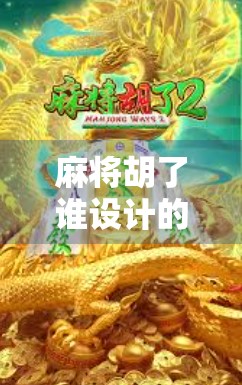 麻将胡了谁设计的?一场跨越千年的国粹起源谜题 麻将胡了谁设计的?一场跨越千年的国粹起源谜题