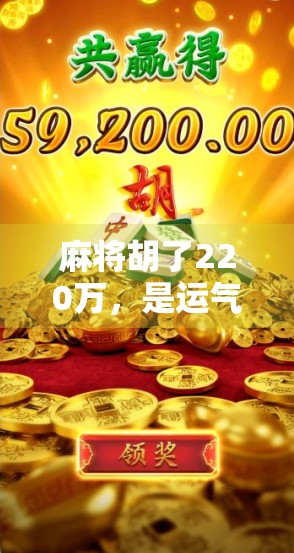 麻将胡了220万，是运气还是骗局？真实故事背后藏着普通人最该警惕的财富幻觉