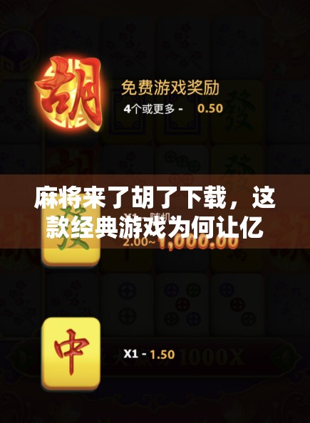 麻将来了胡了下载，这款经典游戏为何让亿万玩家欲罢不能？