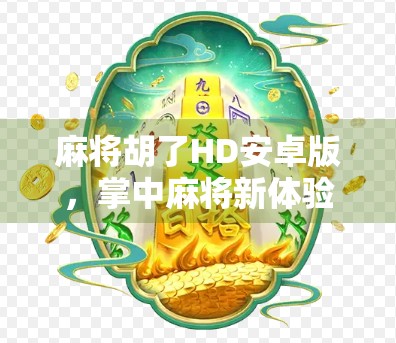 麻将胡了HD安卓版，掌中麻将新体验，经典玩法也能玩出花样！