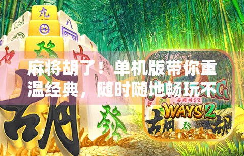 麻将胡了！单机版带你重温经典，随时随地畅玩不孤单！