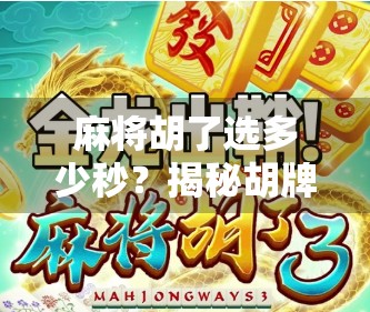 麻将胡了选多少秒?揭秘胡牌瞬间的心理学与玄学博弈! 麻将胡了选多少秒?揭秘胡牌瞬间的心理学与玄学博弈!