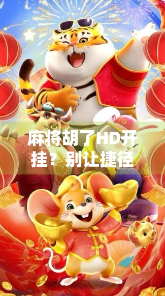 麻将胡了HD开挂？别让捷径毁了你的快乐游戏！