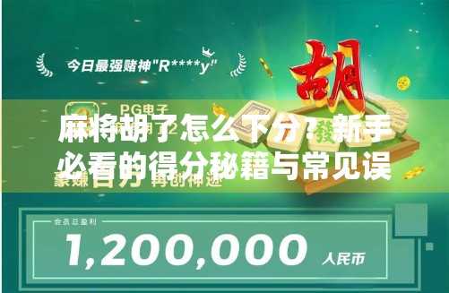 麻将胡了怎么下分？新手必看的得分秘籍与常见误区解析！