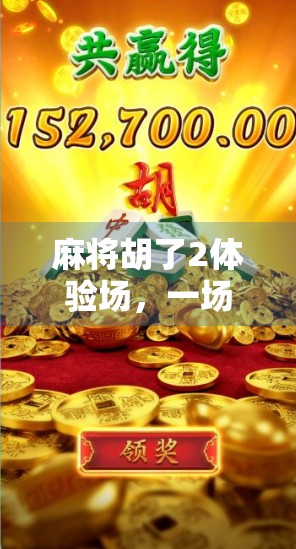 麻将胡了2体验场，一场沉浸式国风桌游的奇妙冒险