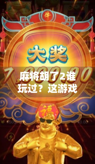 麻将胡了2谁玩过？这游戏到底有多上头？我玩了300小时后终于懂了！