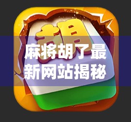 麻将胡了最新网站揭秘，背后藏着怎样的赌与娱？