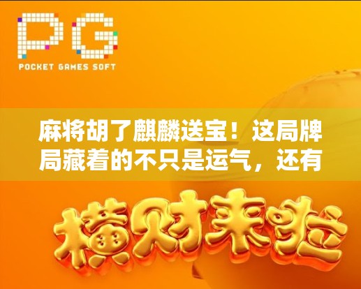 麻将胡了麒麟送宝！这局牌局藏着的不只是运气，还有人生智慧