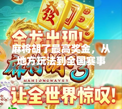 麻将胡了最高奖金，从地方玩法到全国赛事，一局牌背后的财富密码