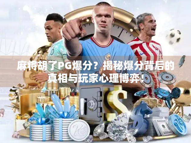 麻将胡了PG爆分？揭秘爆分背后的真相与玩家心理博弈！