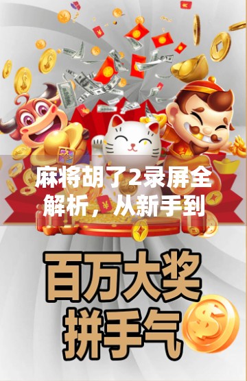 麻将胡了2录屏全解析，从新手到高手的进阶之路，你真的看懂了吗？