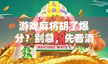游戏麻将胡了爆分?别急,先看清这背后的财富密码! 游戏麻将胡了爆分?别急,先看清这背后的财富密码!