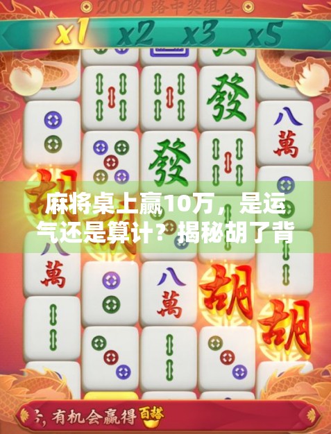 麻将桌上赢10万，是运气还是算计？揭秘胡了背后的财富密码