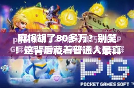 麻将胡了80多万？别笑！这背后藏着普通人最真实的财富焦虑与希望