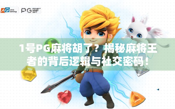1号PG麻将胡了？揭秘麻将王者的背后逻辑与社交密码！