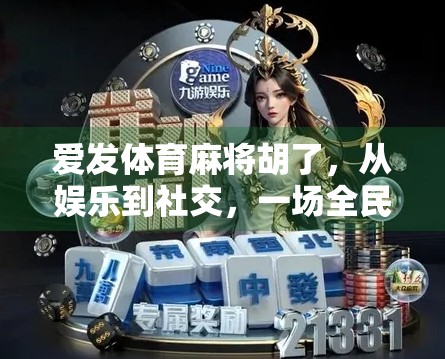 爱发体育麻将胡了，从娱乐到社交，一场全民热潮背后的底层逻辑