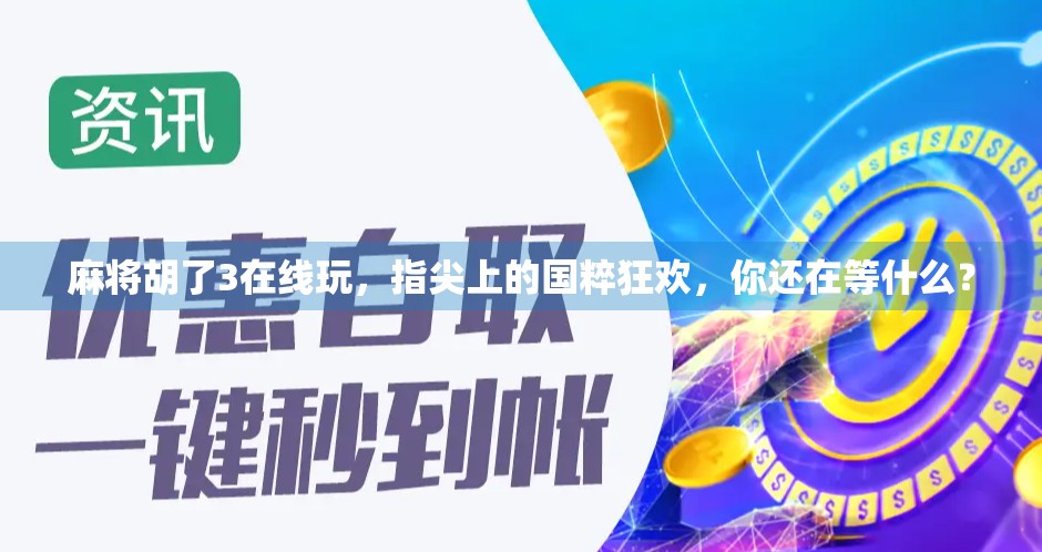 麻将胡了3在线玩，指尖上的国粹狂欢，你还在等什么？