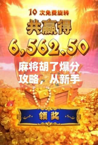 麻将胡了爆分攻略，从新手到高手，教你一局翻盘、稳赚不赔的实战技巧！