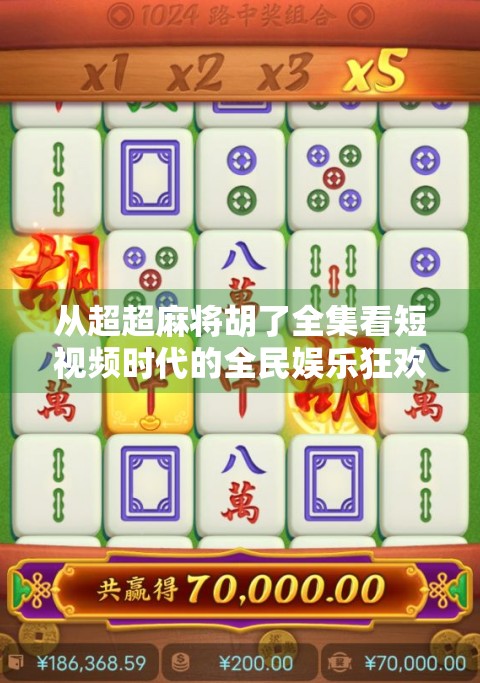 从超超麻将胡了全集看短视频时代的全民娱乐狂欢