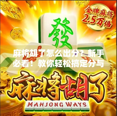 麻将胡了怎么出分？新手必看！教你轻松搞定分与局的博弈艺术！