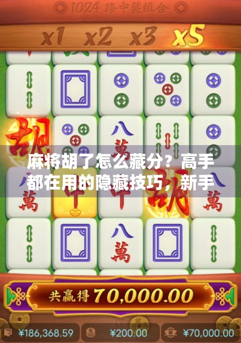 麻将胡了怎么藏分？高手都在用的隐藏技巧，新手必看！
