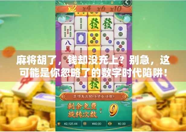 麻将胡了，钱却没充上？别急，这可能是你忽略了的数字时代陷阱！