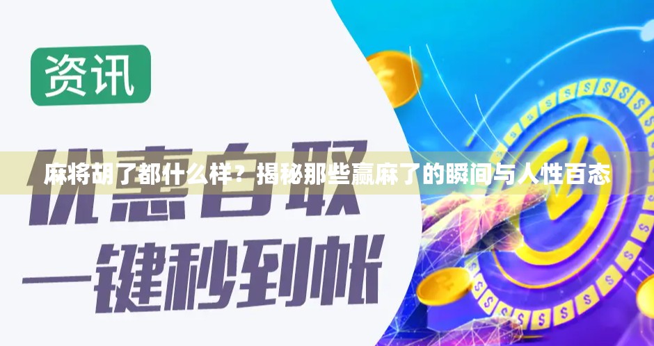 麻将胡了都什么样？揭秘那些赢麻了的瞬间与人性百态