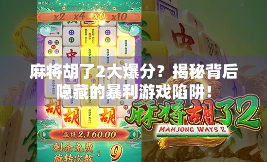 麻将胡了2大爆分?揭秘背后隐藏的暴利游戏陷阱! 麻将胡了2大爆分?揭秘背后隐藏的暴利游戏陷阱!